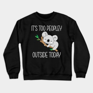 It's too peopley outside today Crewneck Sweatshirt